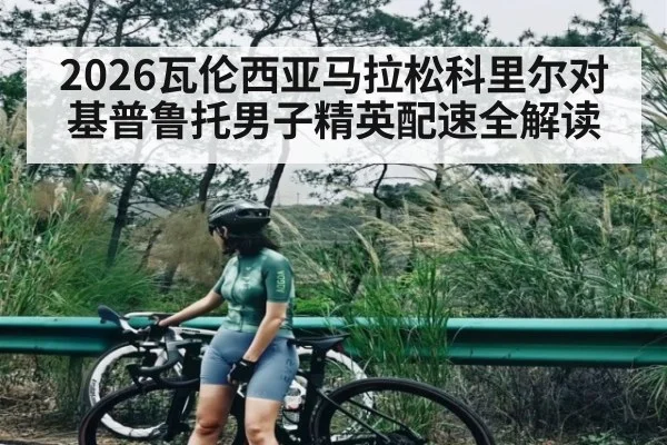 2026瓦伦西亚马拉松科里尔对基普鲁托男子精英配速全解读